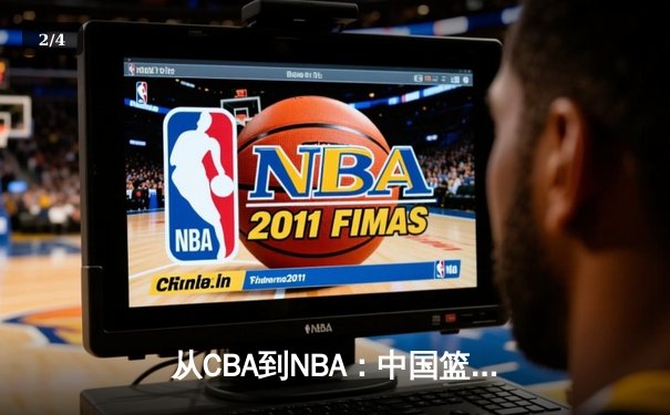 从CBA到NBA：中国篮球的国际化征程与未来挑战 - 2